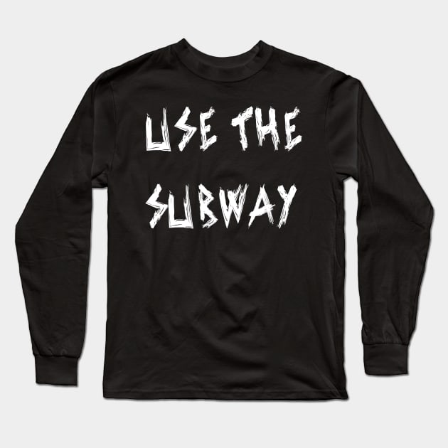 Use The Subway Long Sleeve T-Shirt by yayor